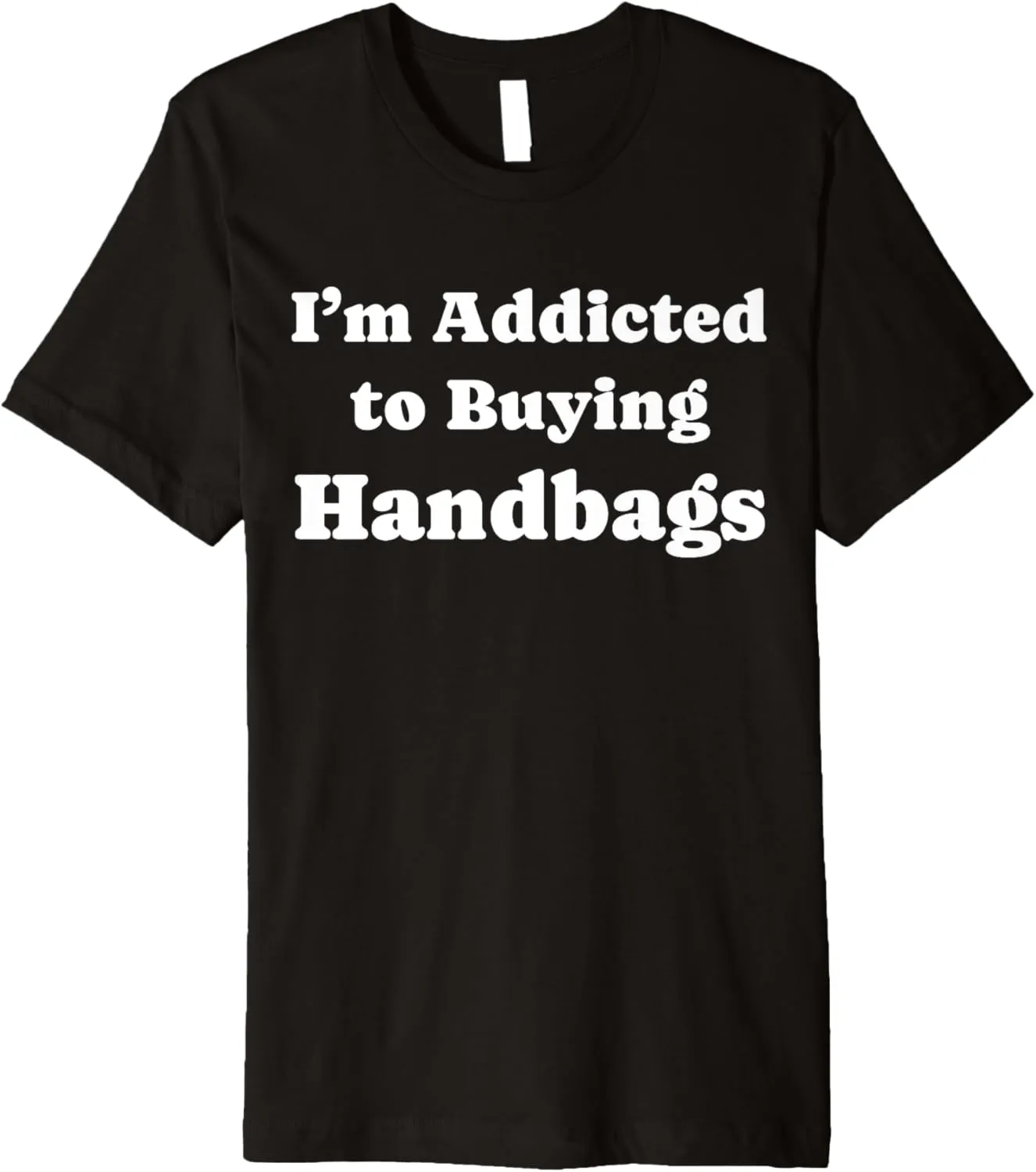 I'm Addicted to Buying Handbags Funny Handbags Lover Premium T-Shirt